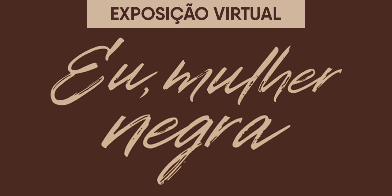 Exposição virtual da Câmara desperta reflexões sobre representação, identidade e memória coletiva da mulher negra